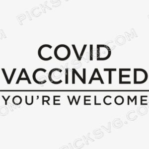 Covid Vaccinated Youre Welcome Svg - Miscellaneous SVG