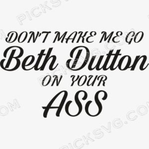 Dont Make me go Beth Dutton