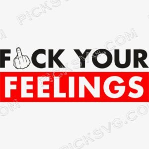 Fuck Your Feeling Png - Miscellaneous SVG