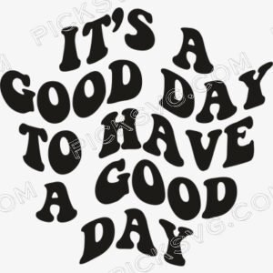 Its A Good Day To Have A Good Day