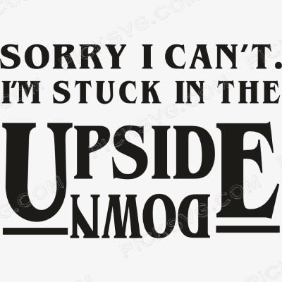Sorry I Cant IM Stuck in The Upside Sorry I Cant I M Stuck in The Upside Svg - Miscellaneous SVG