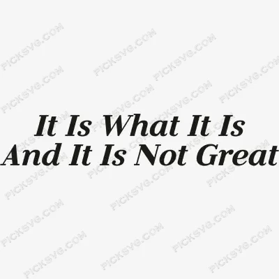 It Is What It Is And It Is Not Great SVG PickSVG It Is What It Is And It Is Not Great SVG - Quotes SVG